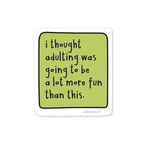 I Thought Adulting Was Going to Be A Lot More Fun Vinyl Sticker